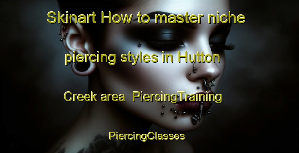 Skinart How to master niche piercing styles in Hutton Creek area | PiercingTraining | PiercingClasses | SkinartTraining-Australia