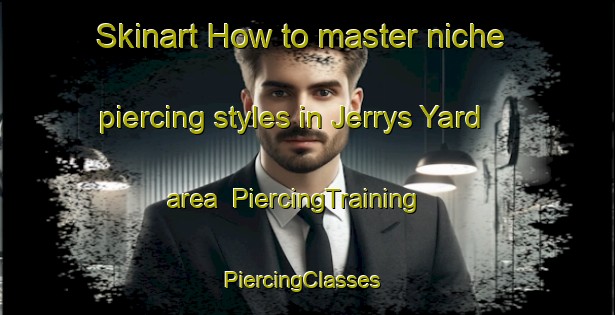 Skinart How to master niche piercing styles in Jerrys Yard area | PiercingTraining | PiercingClasses | SkinartTraining-Australia