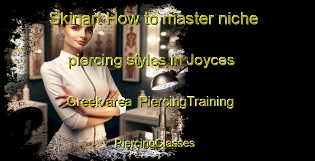 Skinart How to master niche piercing styles in Joyces Creek area | PiercingTraining | PiercingClasses | SkinartTraining-Australia