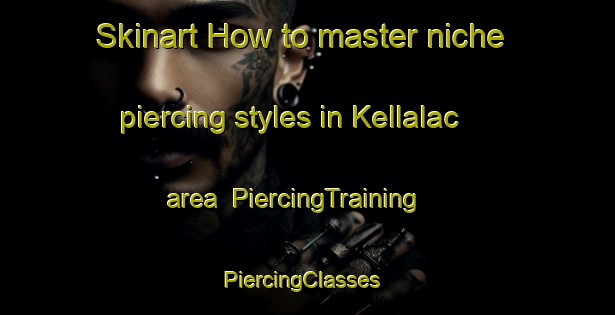 Skinart How to master niche piercing styles in Kellalac area | PiercingTraining | PiercingClasses | SkinartTraining-Australia