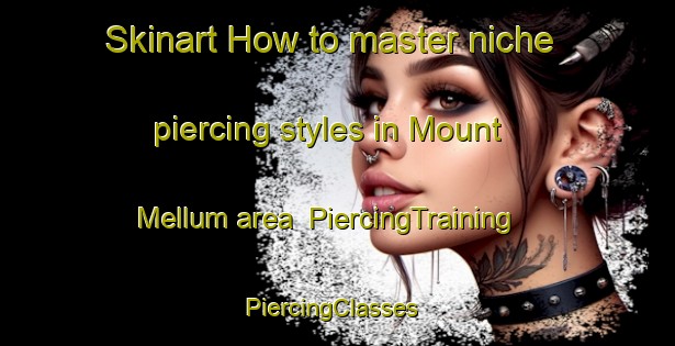 Skinart How to master niche piercing styles in Mount Mellum area | PiercingTraining | PiercingClasses | SkinartTraining-Australia