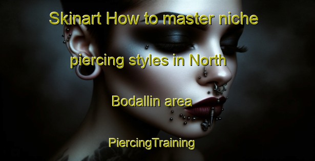 Skinart How to master niche piercing styles in North Bodallin area | PiercingTraining | PiercingClasses | SkinartTraining-Australia