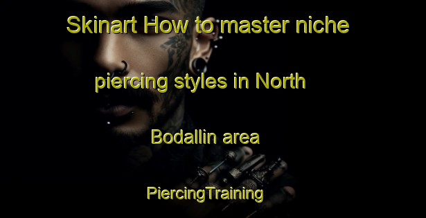 Skinart How to master niche piercing styles in North Bodallin area | PiercingTraining | PiercingClasses | SkinartTraining-Australia