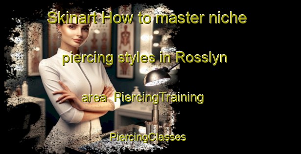 Skinart How to master niche piercing styles in Rosslyn area | PiercingTraining | PiercingClasses | SkinartTraining-Australia