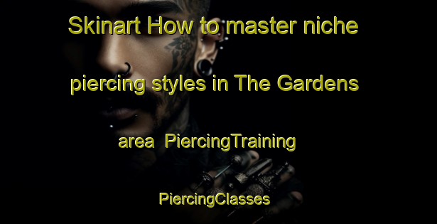 Skinart How to master niche piercing styles in The Gardens area | PiercingTraining | PiercingClasses | SkinartTraining-Australia