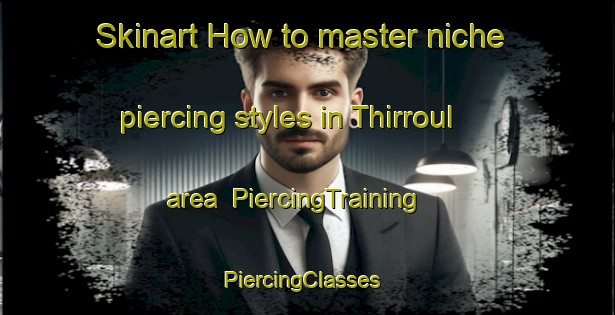 Skinart How to master niche piercing styles in Thirroul area | PiercingTraining | PiercingClasses | SkinartTraining-Australia
