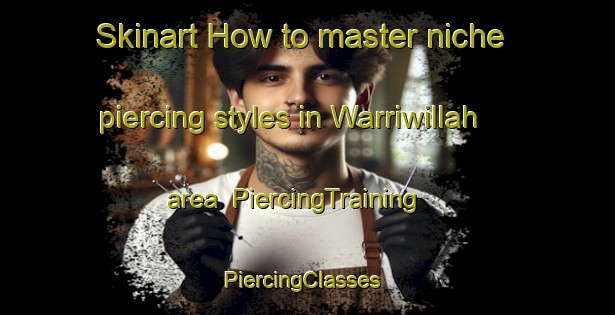 Skinart How to master niche piercing styles in Warriwillah area | PiercingTraining | PiercingClasses | SkinartTraining-Australia