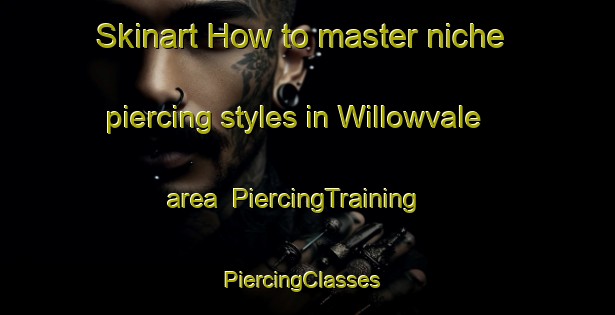 Skinart How to master niche piercing styles in Willowvale area | PiercingTraining | PiercingClasses | SkinartTraining-Australia