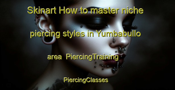 Skinart How to master niche piercing styles in Yumbabullo area | PiercingTraining | PiercingClasses | SkinartTraining-Australia