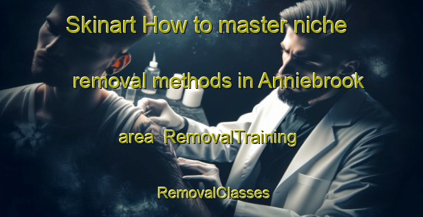 Skinart How to master niche removal methods in Anniebrook area | RemovalTraining | RemovalClasses | SkinartTraining-Australia