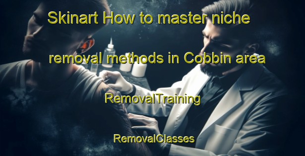 Skinart How to master niche removal methods in Cobbin area | RemovalTraining | RemovalClasses | SkinartTraining-Australia