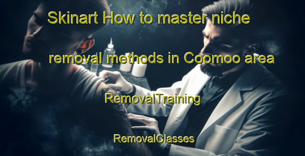 Skinart How to master niche removal methods in Coomoo area | RemovalTraining | RemovalClasses | SkinartTraining-Australia