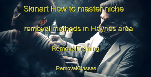 Skinart How to master niche removal methods in Haynes area | RemovalTraining | RemovalClasses | SkinartTraining-Australia