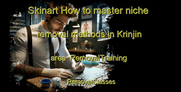 Skinart How to master niche removal methods in Krinjin area | RemovalTraining | RemovalClasses | SkinartTraining-Australia