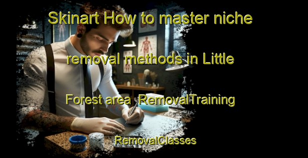 Skinart How to master niche removal methods in Little Forest area | RemovalTraining | RemovalClasses | SkinartTraining-Australia