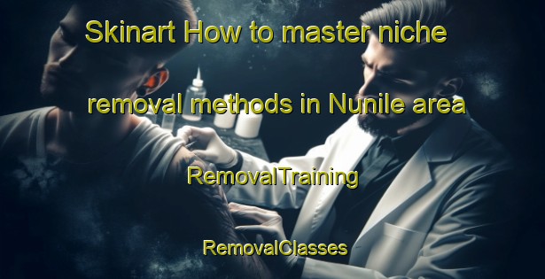 Skinart How to master niche removal methods in Nunile area | RemovalTraining | RemovalClasses | SkinartTraining-Australia