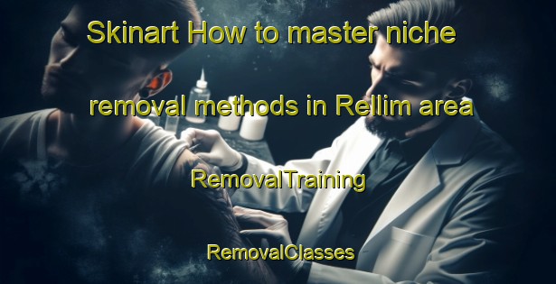 Skinart How to master niche removal methods in Rellim area | RemovalTraining | RemovalClasses | SkinartTraining-Australia