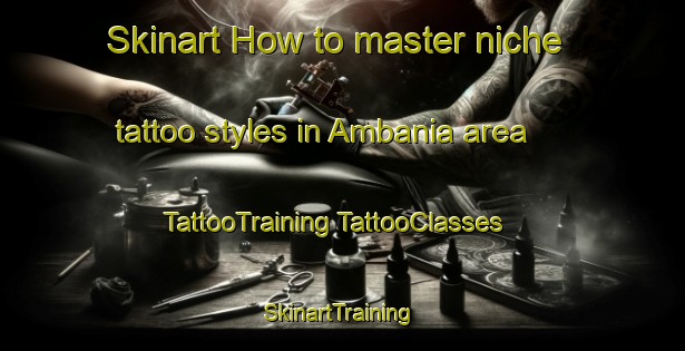 Skinart How to master niche tattoo styles in Ambania area | #TattooTraining #TattooClasses #SkinartTraining-Australia