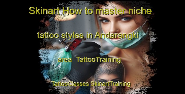 Skinart How to master niche tattoo styles in Andarangki area | #TattooTraining #TattooClasses #SkinartTraining-Australia