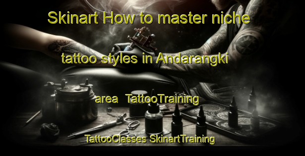 Skinart How to master niche tattoo styles in Andarangki area | #TattooTraining #TattooClasses #SkinartTraining-Australia