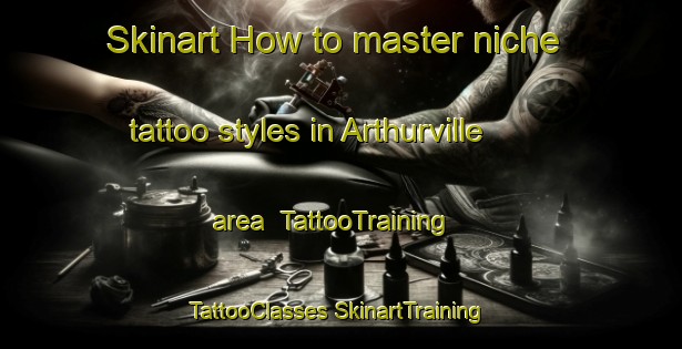 Skinart How to master niche tattoo styles in Arthurville area | #TattooTraining #TattooClasses #SkinartTraining-Australia