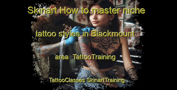 Skinart How to master niche tattoo styles in Blackmount area | #TattooTraining #TattooClasses #SkinartTraining-Australia