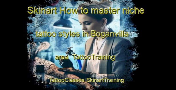 Skinart How to master niche tattoo styles in Boganvilla area | #TattooTraining #TattooClasses #SkinartTraining-Australia