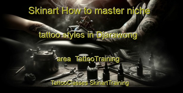 Skinart How to master niche tattoo styles in Djarawong area | #TattooTraining #TattooClasses #SkinartTraining-Australia