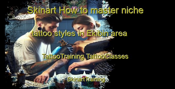 Skinart How to master niche tattoo styles in Ekibin area | #TattooTraining #TattooClasses #SkinartTraining-Australia