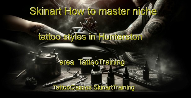 Skinart How to master niche tattoo styles in Hunterston area | #TattooTraining #TattooClasses #SkinartTraining-Australia