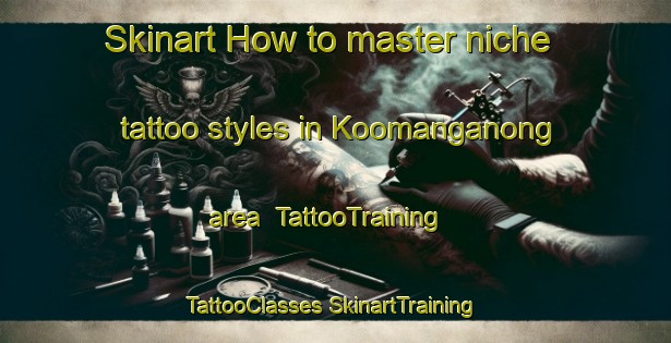 Skinart How to master niche tattoo styles in Koomanganong area | #TattooTraining #TattooClasses #SkinartTraining-Australia