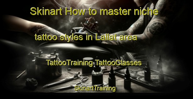 Skinart How to master niche tattoo styles in Lallat area | #TattooTraining #TattooClasses #SkinartTraining-Australia