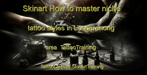 Skinart How to master niche tattoo styles in Longerenong area | #TattooTraining #TattooClasses #SkinartTraining-Australia