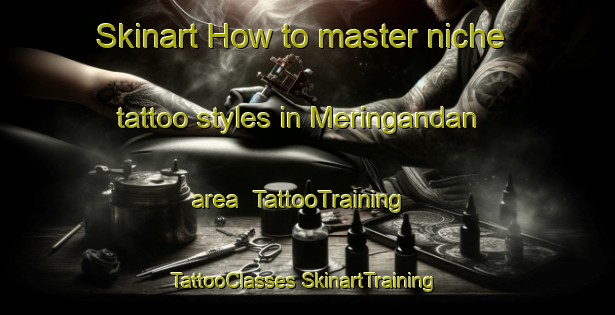 Skinart How to master niche tattoo styles in Meringandan area | #TattooTraining #TattooClasses #SkinartTraining-Australia