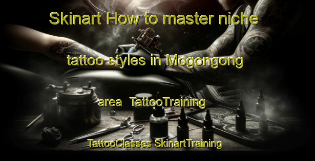 Skinart How to master niche tattoo styles in Mogongong area | #TattooTraining #TattooClasses #SkinartTraining-Australia