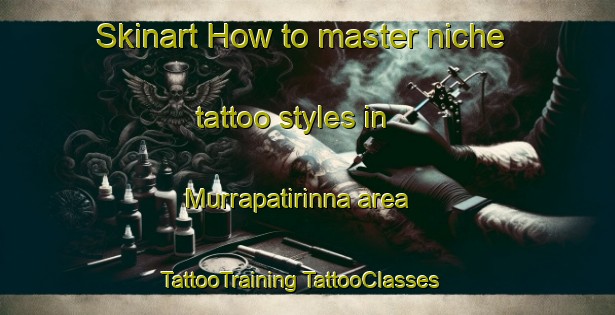 Skinart How to master niche tattoo styles in Murrapatirinna area | #TattooTraining #TattooClasses #SkinartTraining-Australia