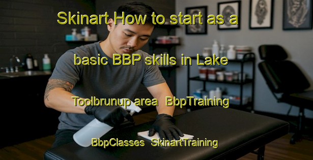 Skinart How to start as a basic BBP skills in Lake Toolbrunup area | BbpTraining | BbpClasses | SkinartTraining-Australia