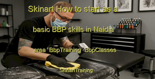Skinart How to start as a basic BBP skills in Naidia area | BbpTraining | BbpClasses | SkinartTraining-Australia