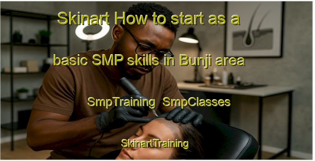 Skinart How to start as a basic SMP skills in Bunji area | SmpTraining | SmpClasses | SkinartTraining-Australia