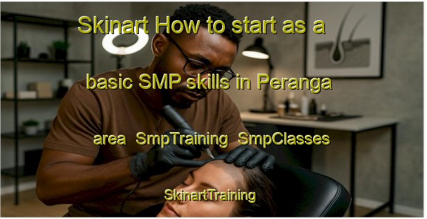 Skinart How to start as a basic SMP skills in Peranga area | SmpTraining | SmpClasses | SkinartTraining-Australia
