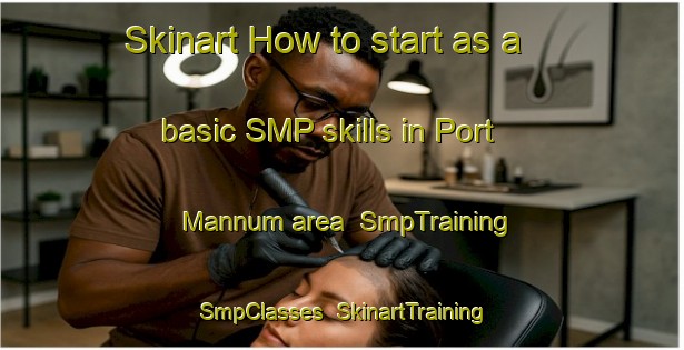 Skinart How to start as a basic SMP skills in Port Mannum area | SmpTraining | SmpClasses | SkinartTraining-Australia