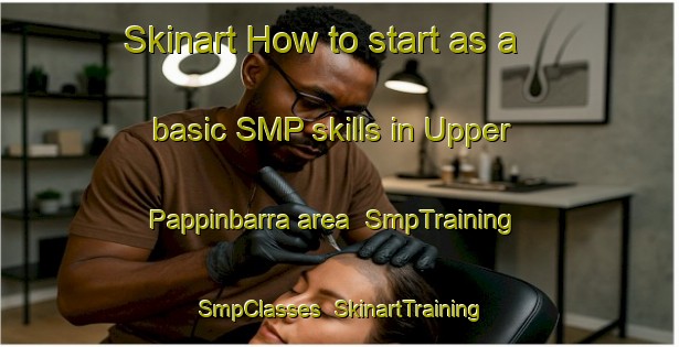 Skinart How to start as a basic SMP skills in Upper Pappinbarra area | SmpTraining | SmpClasses | SkinartTraining-Australia