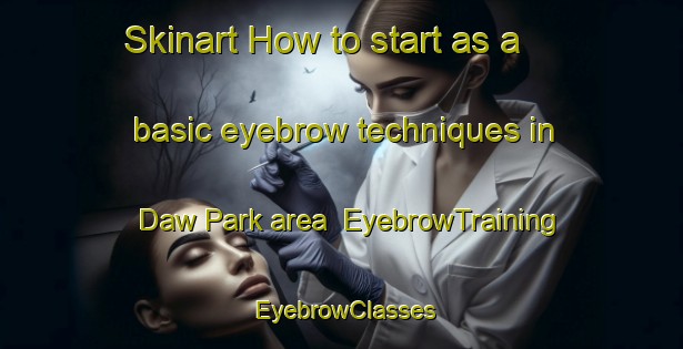 Skinart How to start as a basic eyebrow techniques in Daw Park area | EyebrowTraining | EyebrowClasses | SkinartTraining-Australia