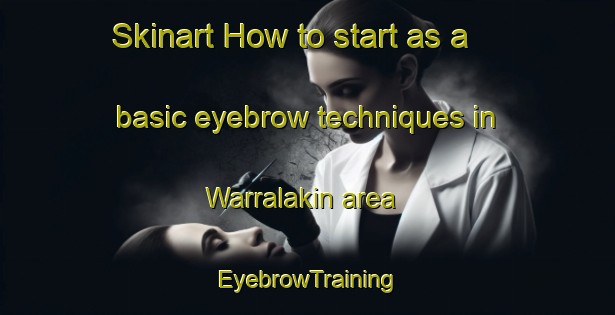 Skinart How to start as a basic eyebrow techniques in Warralakin area | EyebrowTraining | EyebrowClasses | SkinartTraining-Australia