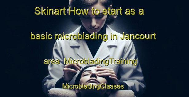 Skinart How to start as a basic microblading in Jancourt area | MicrobladingTraining | MicrobladingClasses | SkinartTraining-Australia