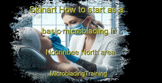 Skinart How to start as a basic microblading in Noorinbee North area | MicrobladingTraining | MicrobladingClasses | SkinartTraining-Australia