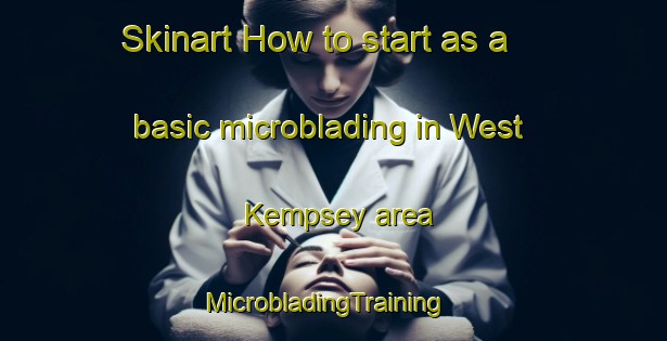 Skinart How to start as a basic microblading in West Kempsey area | MicrobladingTraining | MicrobladingClasses | SkinartTraining-Australia