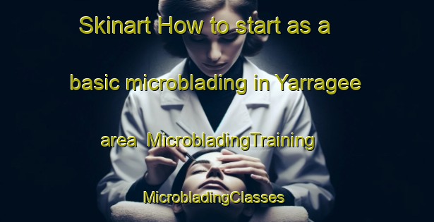 Skinart How to start as a basic microblading in Yarragee area | MicrobladingTraining | MicrobladingClasses | SkinartTraining-Australia