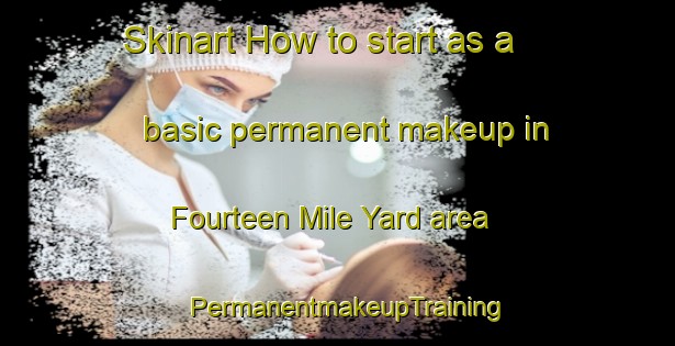 Skinart How to start as a basic permanent makeup in Fourteen Mile Yard area | PermanentmakeupTraining | PermanentmakeupClasses | SkinartTraining-Australia