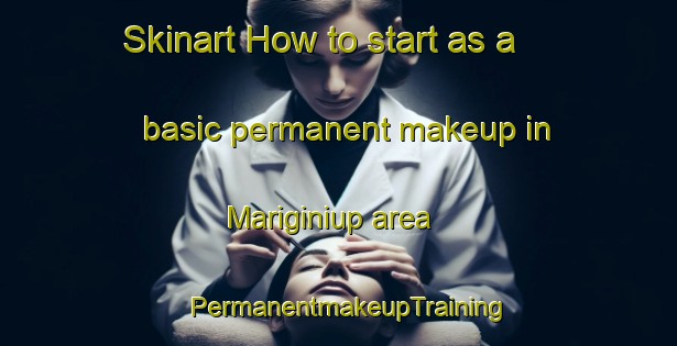 Skinart How to start as a basic permanent makeup in Mariginiup area | PermanentmakeupTraining | PermanentmakeupClasses | SkinartTraining-Australia